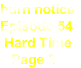 burn notice
Episode 54
 Hard Time
   Page 2